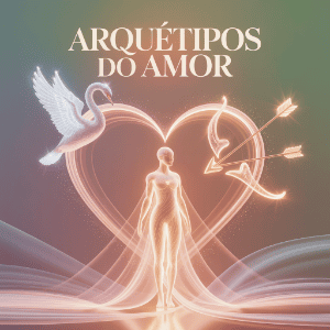 Arquétipo do Amor: Forças Simbólicas Que Atraem o Amor